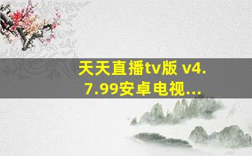 天天直播tv版 v4.7.99安卓电视...